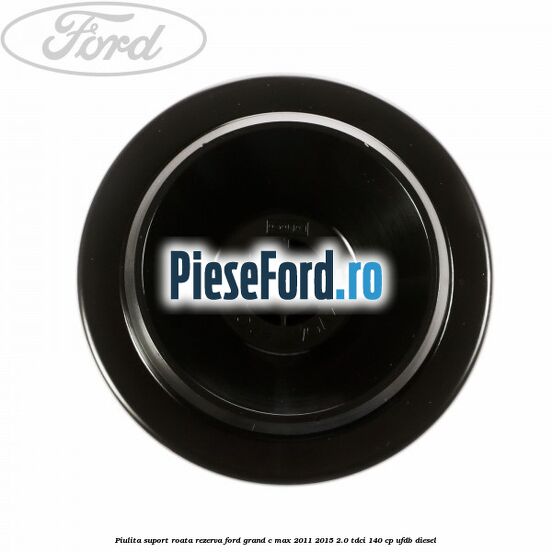 Piulita suport roata rezerva Ford Grand C-Max 2011-2015 2.0 TDCi 140 cp Piulita suport roata rezerva Ford Grand C-Max 2011-2015 2.0 TDCi 140 cp UFDB diesel