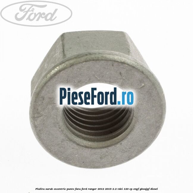 Piulita surub excentric punte fata Ford Ranger 2012-2015 2.2 TDCi 120 cp ENPF, GBVAJPF diesel