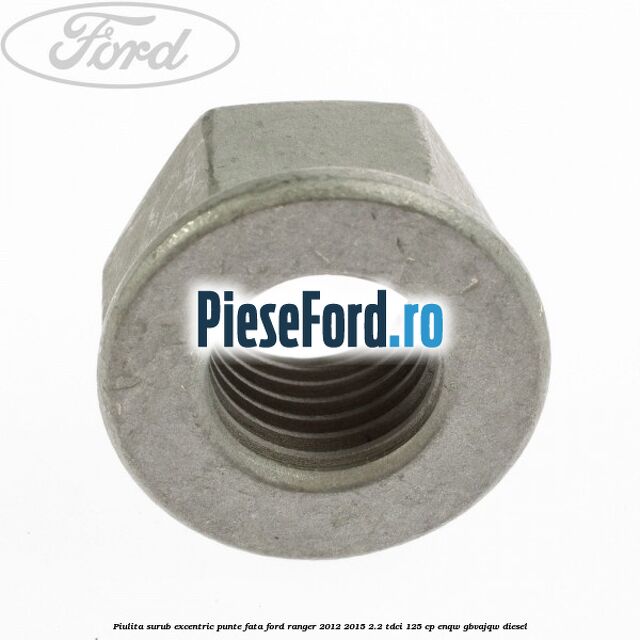 Piulita surub excentric punte fata Ford Ranger 2012-2015 2.2 TDCi 125 cp ENQW, GBVAJQW diesel