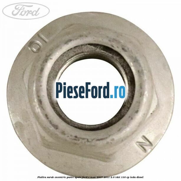 Piulita surub excentric punte spate Ford C-Max 2007-2011 2.0 TDCi 110 cp Piulita surub excentric punte spate Ford C-Max 2007-2011 2.0 TDCi 110 cp IXDA diesel