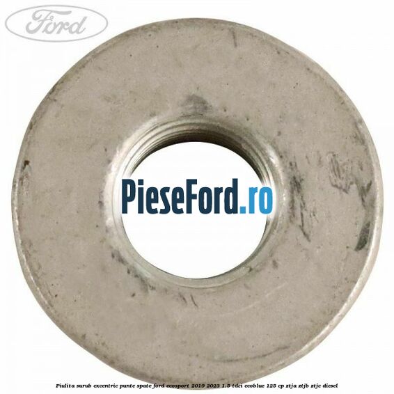 Piulita surub excentric punte spate Ford EcoSport 2019-2023 1.5 TDCi EcoBlue 125 cp ZTJA, ZTJB, ZTJC diesel