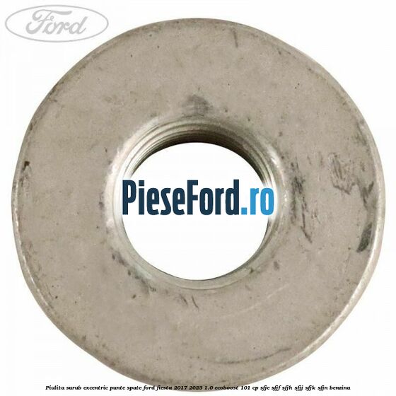 Piulita surub excentric punte spate Ford Fiesta 2017-2023 1.0 EcoBoost 101 cp SFJE, SFJF, SFJH, SFJJ, SFJK, SFJN benzina