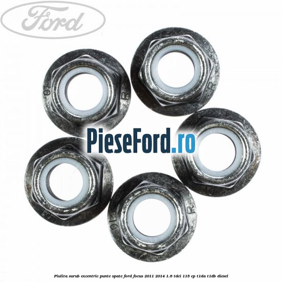 Piulita surub excentric punte spate Ford Focus 2011-2014 1.6 TDCi 115 cp T1DA, T1DB diesel