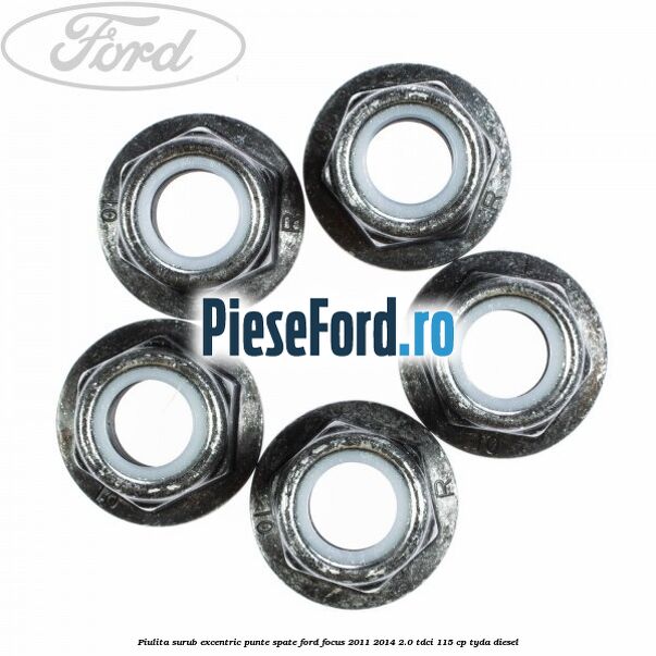 Piulita surub excentric punte spate Ford Focus 2011-2014 2.0 TDCi 115 cp Piulita surub excentric punte spate Ford Focus 2011-2014 2.0 TDCi 115 cp TYDA diesel