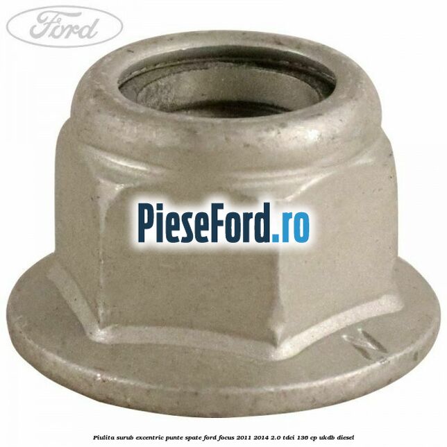 Piulita surub excentric punte spate Ford Focus 2011-2014 2.0 TDCi 136 cp