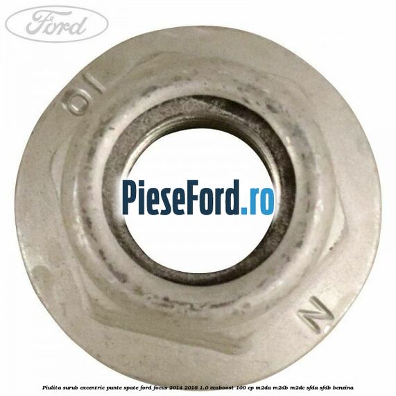 Piulita surub excentric punte spate Ford Focus 2014-2018 1.0 EcoBoost 100 cp M2DA, M2DB, M2DC, SFDA, SFDB benzina
