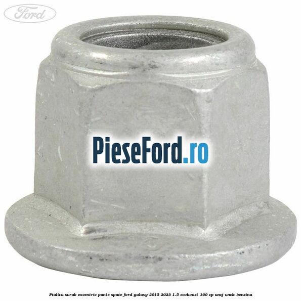 Piulita surub excentric punte spate Ford Galaxy 2015-2023 1.5 EcoBoost 160 cp UNCJ, UNCK benzina