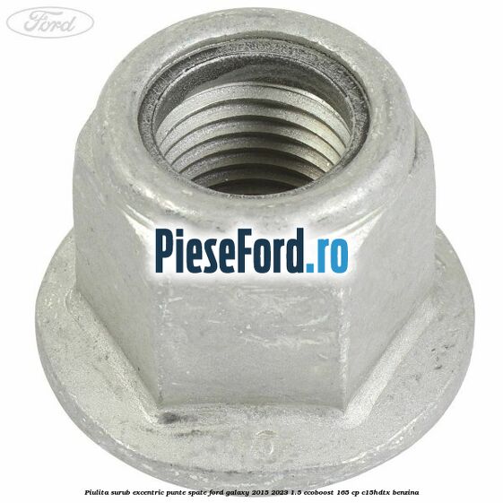 Piulita surub excentric punte spate Ford Galaxy 2015-2023 1.5 EcoBoost 165 cp C15HDTX benzina