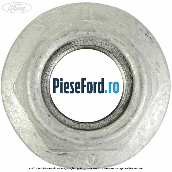 Piulita surub excentric punte spate Ford Galaxy 2015-2023 1.5 EcoBoost 165 cp C15HDTX benzina