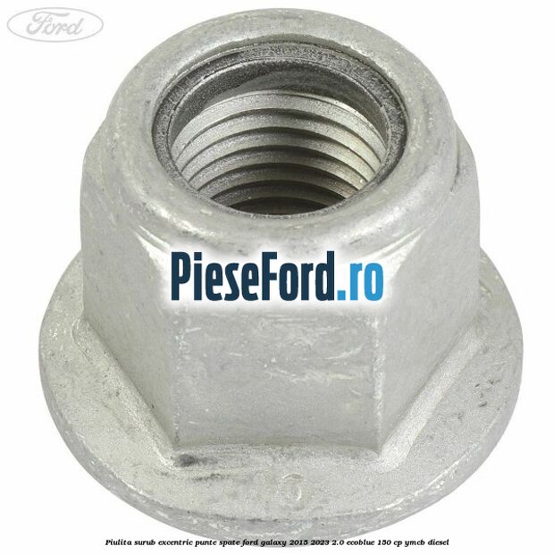 Piulita surub excentric punte spate Ford Galaxy 2015-2023 2.0 EcoBlue 150 cp YMCB diesel