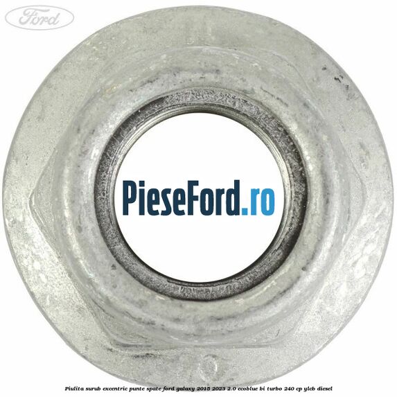 Piulita surub excentric punte spate Ford Galaxy 2015-2023 2.0 EcoBlue Bi-Turbo 240 cp YLCB diesel