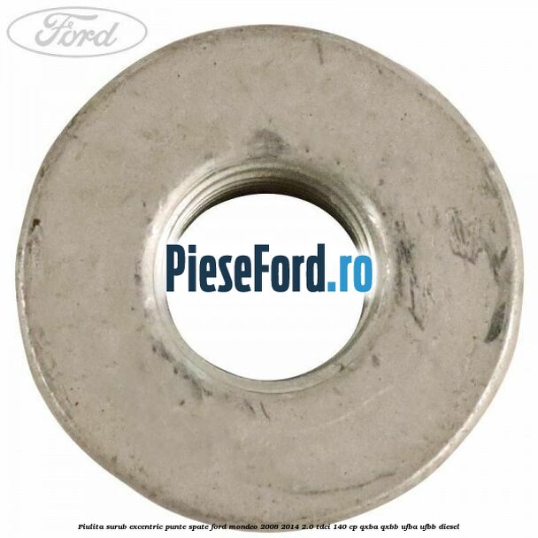 Piulita surub excentric punte spate Ford Mondeo 2008-2014 2.0 TDCi 140 cp QXBA, QXBB, UFBA, UFBB diesel