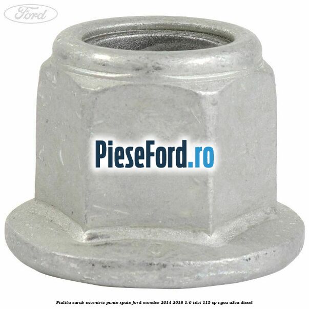 Piulita surub excentric punte spate Ford Mondeo 2014-2018 1.6 TDCi 115 cp NGCA, U3CA diesel