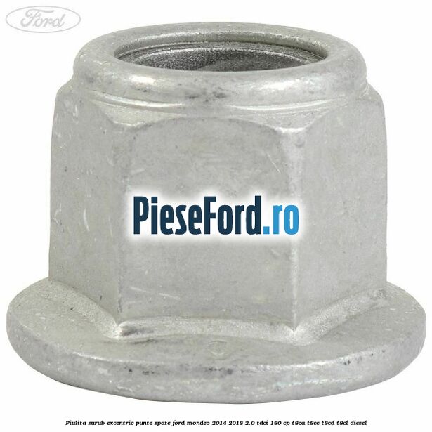 Piulita surub excentric punte spate Ford Mondeo 2014-2018 2.0 TDCi 180 cp T8CA, T8CC, T8CD, T8CL diesel