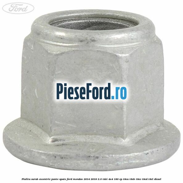 Piulita surub excentric punte spate Ford Mondeo 2014-2018 2.0 TDCi 4x4 180 cp T8CA, T8CB, T8CC, T8CD, T8CL diesel