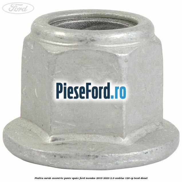 Piulita surub excentric punte spate Ford Mondeo 2019-2023 2.0 EcoBlue 120 cp Piulita surub excentric punte spate Ford Mondeo 2019-2023 2.0 EcoBlue 120 cp BCCD diesel