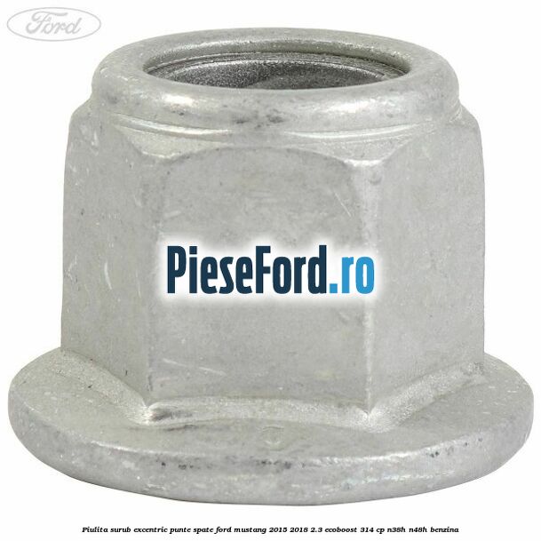 Piulita surub excentric punte spate Ford Mustang 2015-2018 2.3 EcoBoost 314 cp N38H, N48H benzina