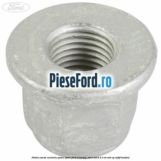 Piulita surub excentric punte spate Ford Mustang 2015-2018 5.0 V8 418 cp MF8F benzina
