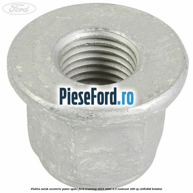 Piulita surub excentric punte spate Ford Mustang 2018-2022 2.3 EcoBoost 290 cp C23HD0D benzina