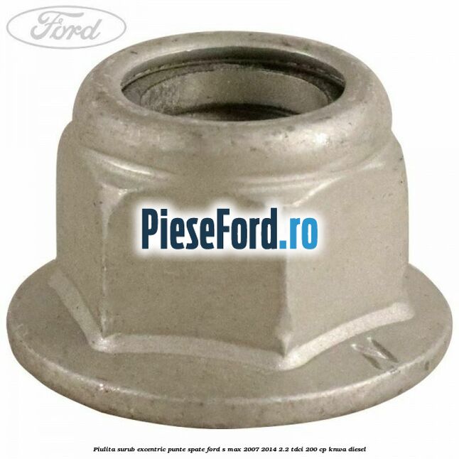 Piulita surub excentric punte spate Ford S-Max 2007-2014 2.2 TDCi 200 cp