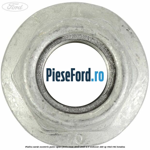 Piulita surub excentric punte spate Ford S-Max 2015-2023 2.0 EcoBoost 240 cp R9CD, R9CI benzina
