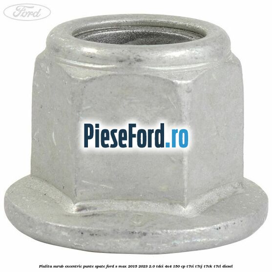 Piulita surub excentric punte spate Ford S-Max 2015-2023 2.0 TDCi 4x4 150 cp T7CI, T7CJ, T7CK, T7CL diesel