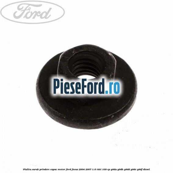 Piulita surub prindere capac motor Ford Focus 2004-2007 1.6 TDCi 109 cp G8DA, G8DB, G8DD, G8DE, G8DF diesel