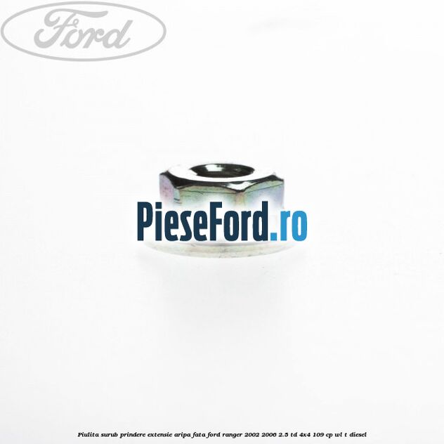 Piulita surub prindere extensie aripa fata Ford Ranger 2002-2006 2.5 TD 4x4 109 cp WL-T diesel