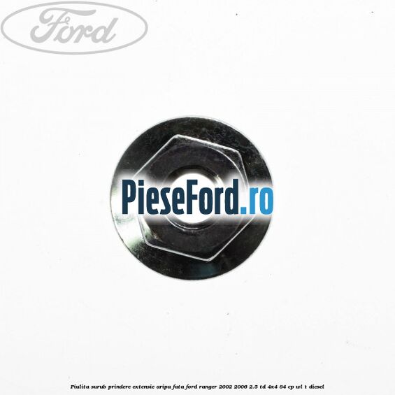 Piulita surub prindere extensie aripa fata Ford Ranger 2002-2006 2.5 TD 4x4 84 cp Piulita surub prindere extensie aripa fata Ford Ranger 2002-2006 2.5 TD 4x4 84 cp WL-T diesel
