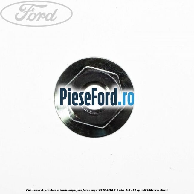 Piulita surub prindere extensie aripa fata Ford Ranger 2006-2012 3.0 TDCi 4x4 156 cp MD30DITC, WEC diesel