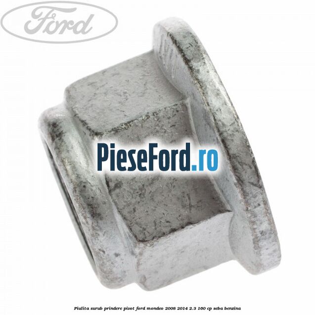 Piulita surub prindere pivot Ford Mondeo 2008-2014 2.3 160 cp Piulita surub prindere pivot Ford Mondeo 2008-2014 2.3 160 cp SEBA benzina