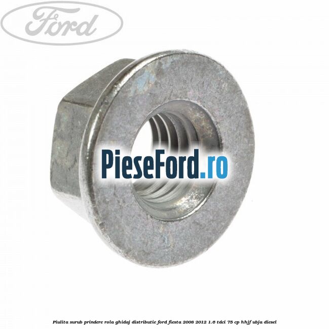 Piulita surub prindere rola ghidaj distributie Ford Fiesta 2008-2012 1.6 TDCi 75 cp HHJF, UBJA diesel