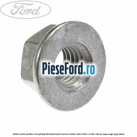 Piulita surub prindere rola ghidaj distributie Ford Tourneo Connect 2013-2018 1.5 TDCi 120 cp XWGA, XWGB, XWGC diesel