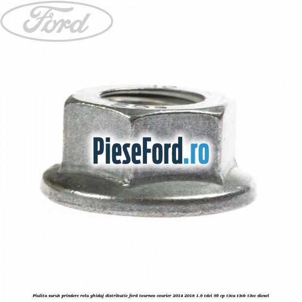 Piulita surub prindere rola ghidaj distributie Ford Tourneo Courier 2014-2018 1.6 TDCi 95 cp T3CA, T3CB, T3CC diesel