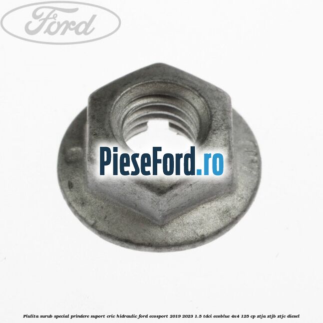 Piulita surub special prindere suport cric hidraulic Ford EcoSport 2019-2023 1.5 TDCi EcoBlue 4x4 125 cp ZTJA, ZTJB, ZTJC diesel