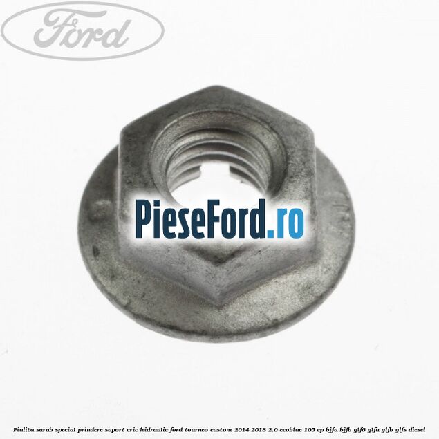 Piulita surub special prindere suport cric hidraulic Ford Tourneo Custom 2014-2018 2.0 EcoBlue 105 cp BJFA, BJFB, YLF6, YLFA, YLFB, YLFS diesel