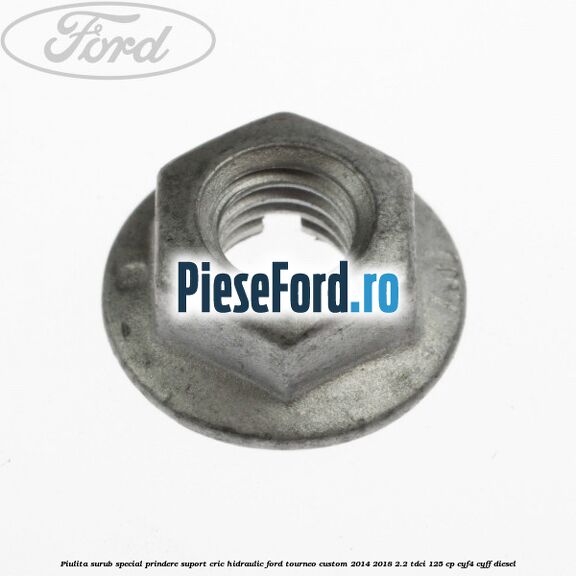Piulita surub special prindere suport cric hidraulic Ford Tourneo Custom 2014-2018 2.2 TDCi 125 cp Piulita surub special prindere suport cric hidraulic Ford Tourneo Custom 2014-2018 2.2 TDCi 125 cp CYF4, CYFF diesel