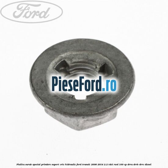 Piulita surub special prindere suport cric hidraulic Ford Transit 2006-2014 2.2 TDCi RWD 100 cp DRRA, DRRB, DRRC diesel