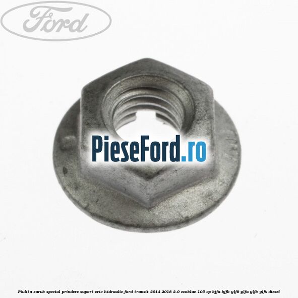 Piulita surub special prindere suport cric hidraulic Ford Transit 2014-2018 2.0 EcoBlue 105 cp BJFA, BJFB, YLF6, YLFA, YLFB, YLFS diesel