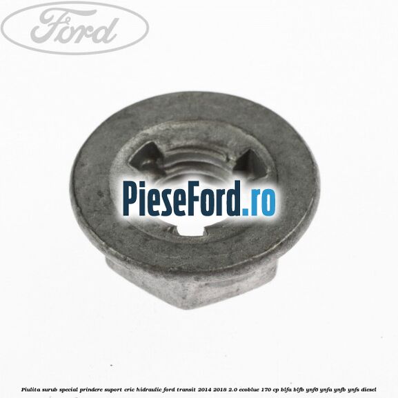 Piulita surub special prindere suport cric hidraulic Ford Transit 2014-2018 2.0 EcoBlue 170 cp Piulita surub special prindere suport cric hidraulic Ford Transit 2014-2018 2.0 EcoBlue 170 cp BLFA, BLFB, YNF6, YNFA, YNFB, YNFS diesel