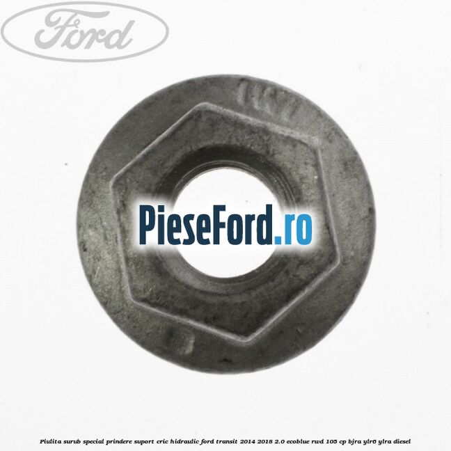 Piulita surub special prindere suport cric hidraulic Ford Transit 2014-2018 2.0 EcoBlue RWD 105 cp Piulita surub special prindere suport cric hidraulic Ford Transit 2014-2018 2.0 EcoBlue RWD 105 cp BJRA, YLR6, YLRA diesel