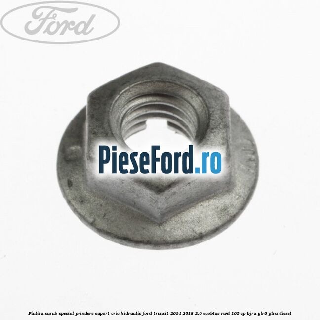 Piulita surub special prindere suport cric hidraulic Ford Transit 2014-2018 2.0 EcoBlue RWD 105 cp Piulita surub special prindere suport cric hidraulic Ford Transit 2014-2018 2.0 EcoBlue RWD 105 cp BJRA, YLR6, YLRA diesel
