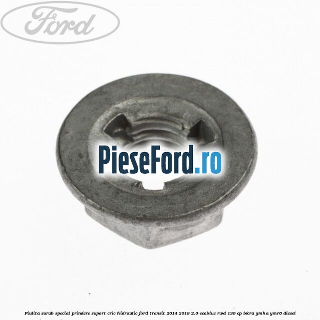 Piulita surub special prindere suport cric hidraulic Ford Transit 2014-2018 2.0 EcoBlue RWD 130 cp BKRA, YMHA, YMR6 diesel