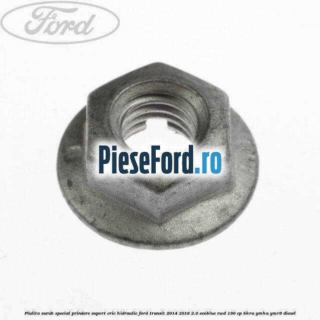 Piulita surub special prindere suport cric hidraulic Ford Transit 2014-2018 2.0 EcoBlue RWD 130 cp BKRA, YMHA, YMR6 diesel