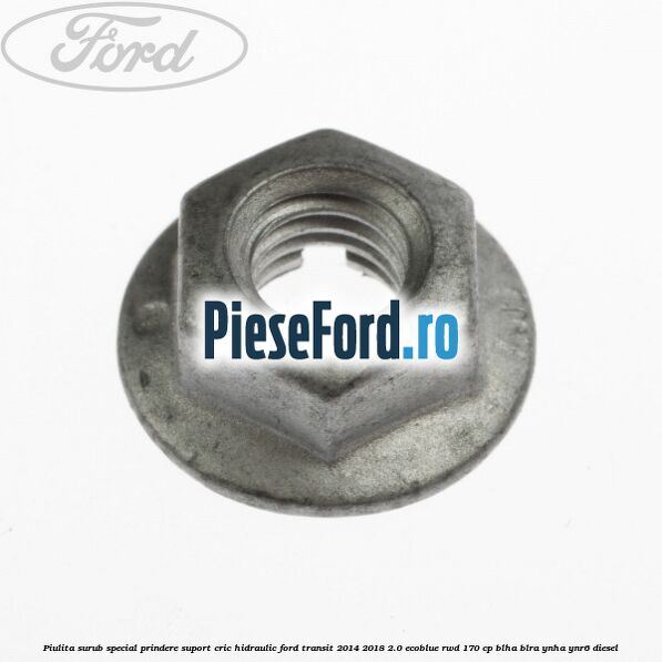 Piulita surub special prindere suport cric hidraulic Ford Transit 2014-2018 2.0 EcoBlue RWD 170 cp BLHA, BLRA, YNHA, YNR6 diesel