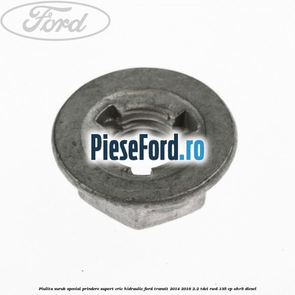 Piulita surub special prindere suport cric hidraulic Ford Transit 2014-2018 2.2 TDCi RWD 135 cp Piulita surub special prindere suport cric hidraulic Ford Transit 2014-2018 2.2 TDCi RWD 135 cp UHR5 diesel
