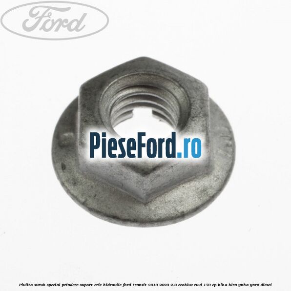 Piulita surub special prindere suport cric hidraulic Ford Transit 2019-2023 2.0 EcoBlue RWD 170 cp BLHA, BLRA, YNHA, YNR6 diesel