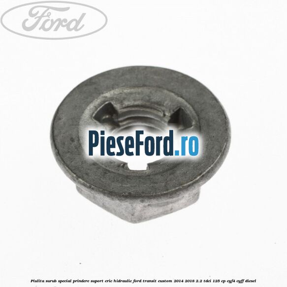 Piulita surub special prindere suport cric hidraulic Ford Transit Custom 2014-2018 2.2 TDCi 125 cp CYF4, CYFF diesel
