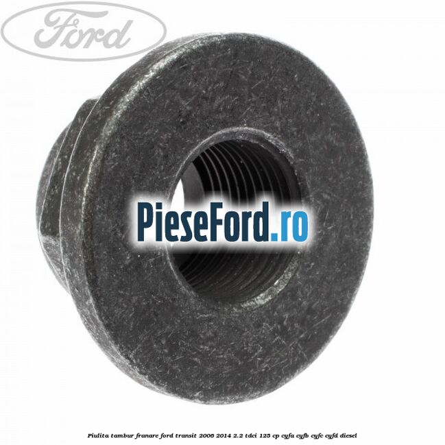 Piulita tambur franare Ford Transit 2006-2014 2.2 TDCi 125 cp CYFA, CYFB, CYFC, CYFD diesel