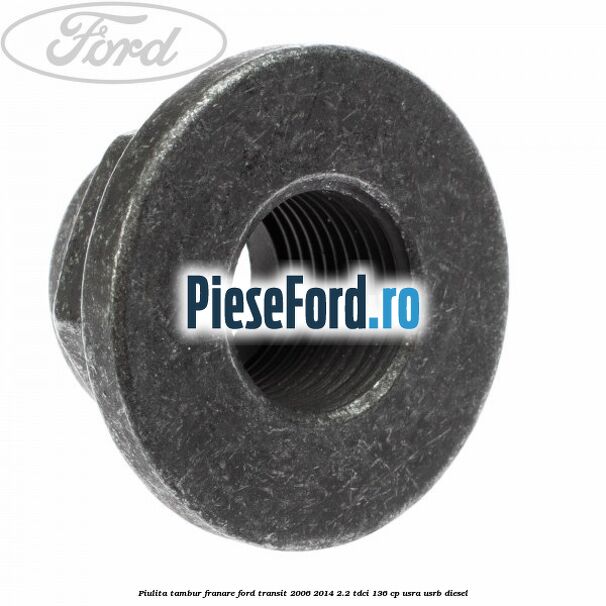 Piulita tambur franare Ford Transit 2006-2014 2.2 TDCi 136 cp USRA, USRB diesel